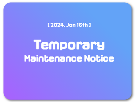 Jan.16.2024) Temporary Maintenance Notice (11:55 Complete)