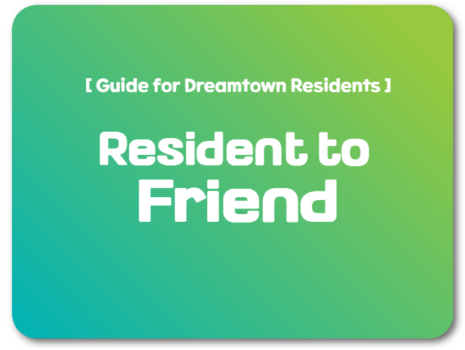 [Guide for Dreamtown Residents ] Resident to Friend